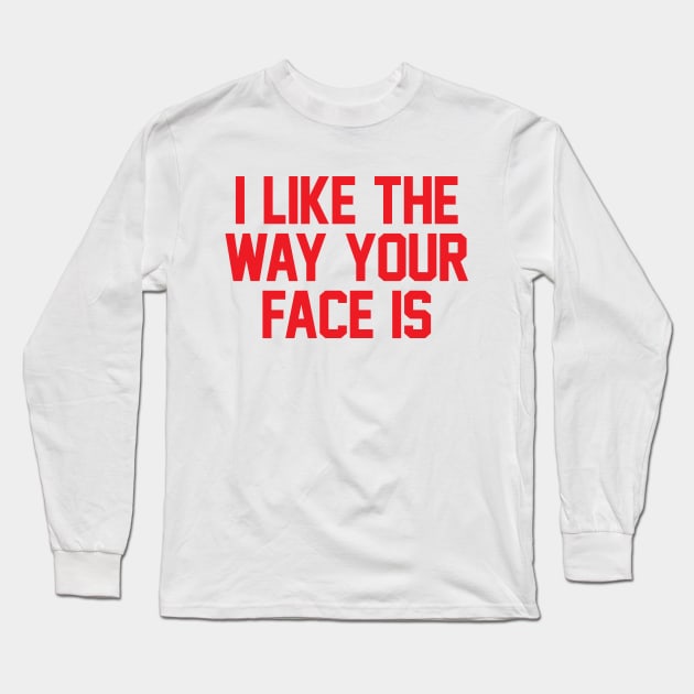 I Like The Way Your Face Is - Red Long Sleeve T-Shirt by zubiacreative